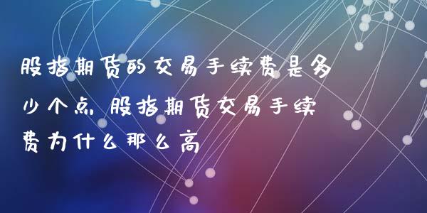 股指期货的交易手续费是多少个点 股指期货交易手续费为什么那么高