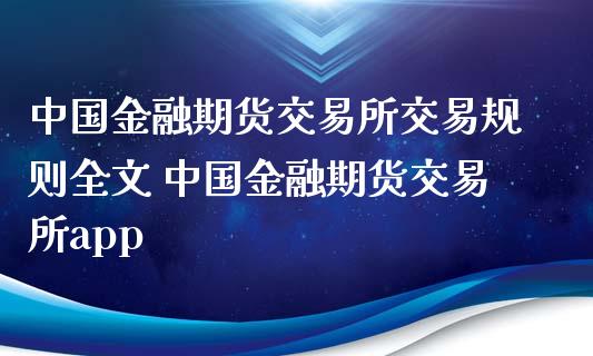 中国金融期货交易所交易规则全文 中国金融期货交易所app