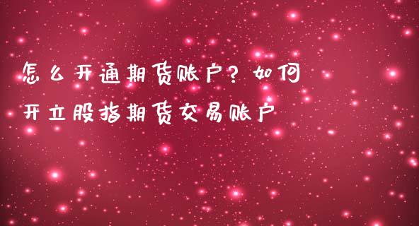 怎么开通期货账户? 如何开立股指期货交易账户