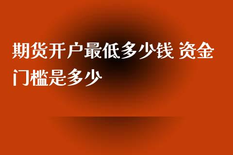 期货开户最低多少钱 资金门槛是多少