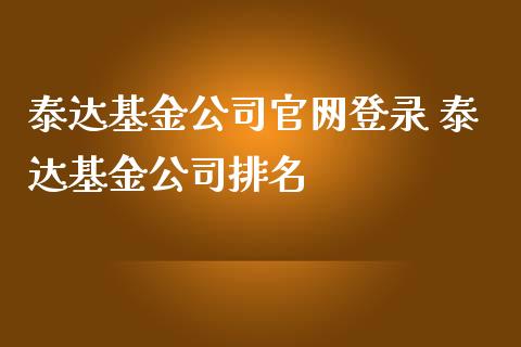 泰达基金公司登录 泰达基金公司排名