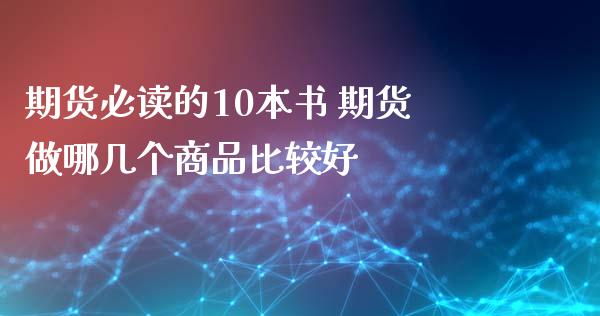 期货必读的10本书 期货做哪几个商品比较好