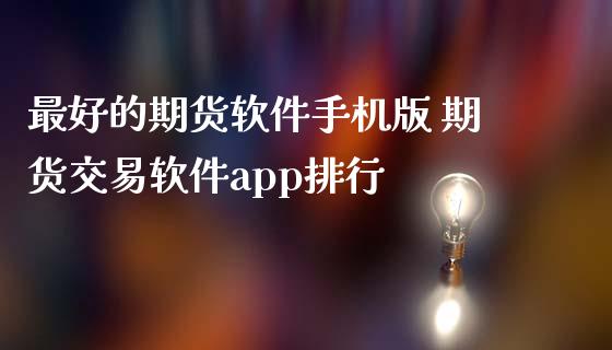 最好的期货软件手机版 期货交易软件app排行