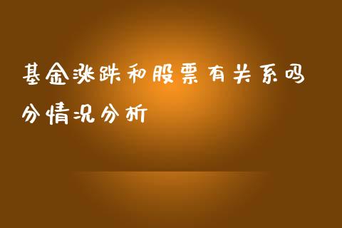 基金涨跌和股票有关系吗 分情况分析