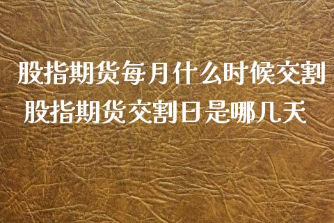 股指期货每月什么时候交割 股指期货交割日是哪几天