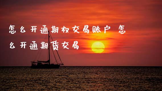 怎么开通期权交易账户 怎么开通期货交易