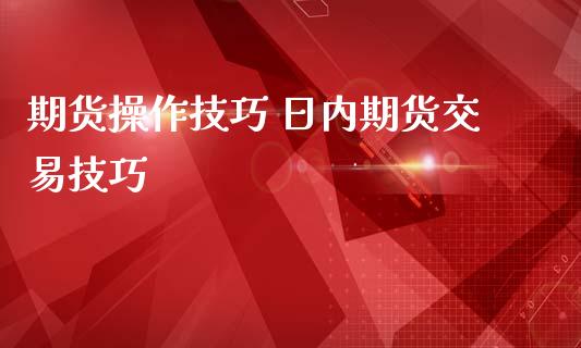期货操作技巧 日内期货交易技巧