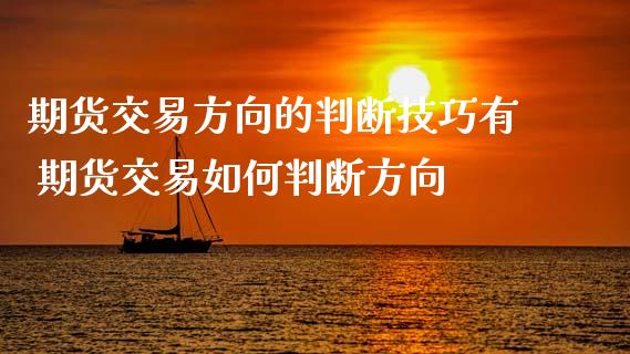 期货交易方向的判断技巧有 期货交易如何判断方向