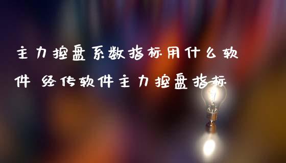 主力控盘系数指标用什么软件 经传软件主力控盘指标