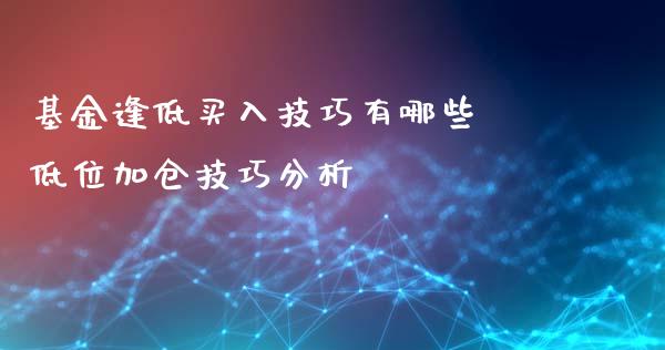 基金逢低买入技巧有哪些 低位加仓技巧分析