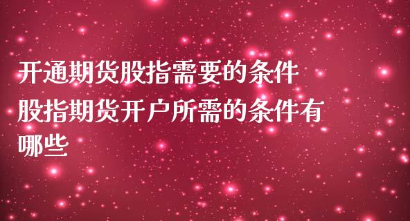 开通期货股指需要的条件 股指期货开户所需的条件有哪些