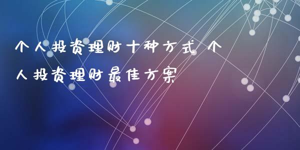 个人投资理财十种方式 个人投资理财最佳方案