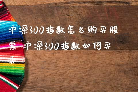 沪深300指数怎么购买股票 沪深300指数如何买卖