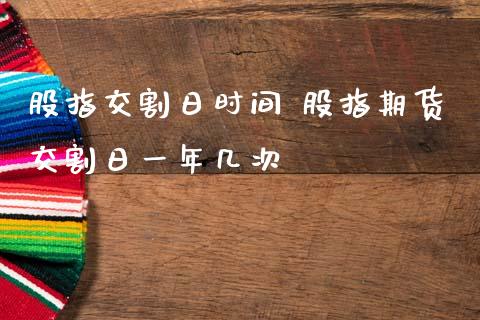 股指交割日时间 股指期货交割日一年几次