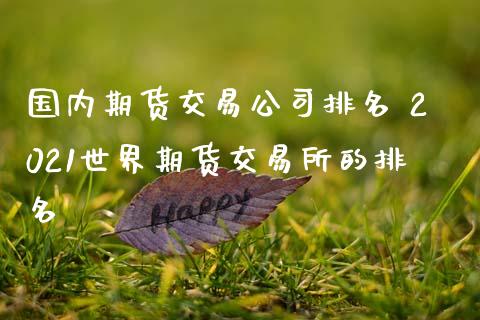国内期货交易公司排名 2021世界期货交易所的排名