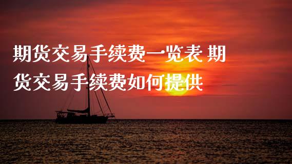 期货交易手续费一览表 期货交易手续费如何提供