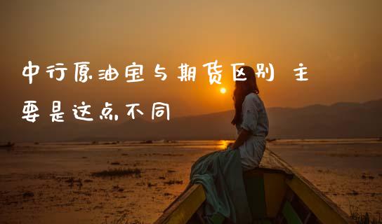 中行原油宝与期货区别 主要是这点不同