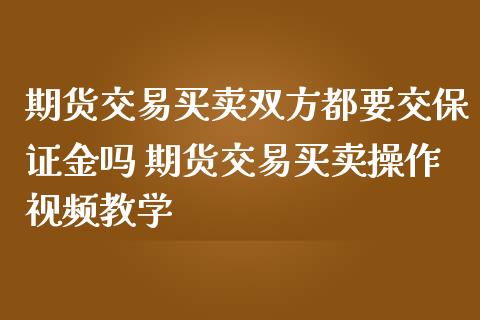 期货交易买卖双方都要交保证金吗 期货交易买卖操作视频教学