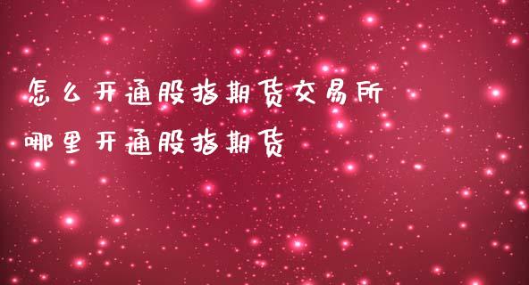 怎么开通股指期货交易所 哪里开通股指期货