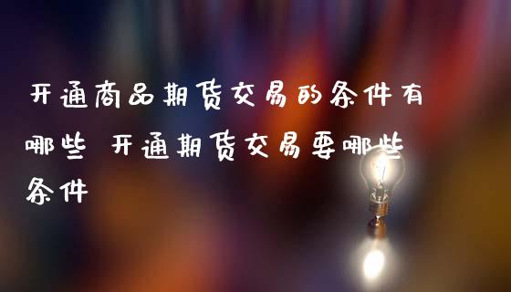 开通商品期货交易的条件有哪些 开通期货交易要哪些条件