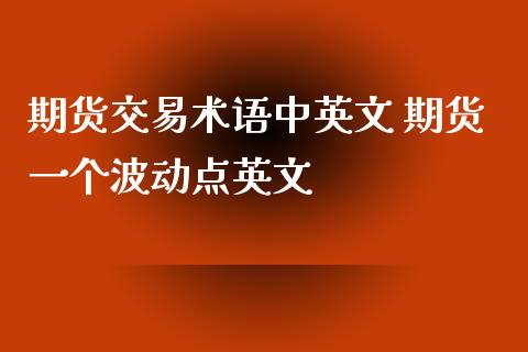 期货交易术语中英文 期货一个波动点英文