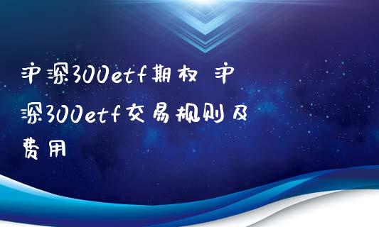 沪深300etf期权 沪深300etf交易规则及费用