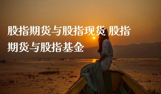 股指期货与股指现货 股指期货与股指基金