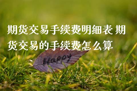 期货交易手续费明细表 期货交易的手续费怎么算