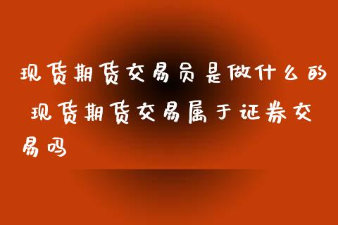 现货期货交易员是做什么的 现货期货交易属于证券交易吗