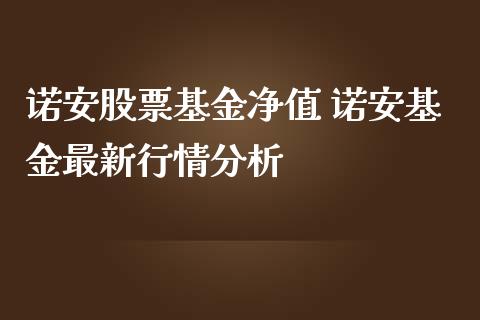 诺安股票基金净值 诺安基金最新行情分析