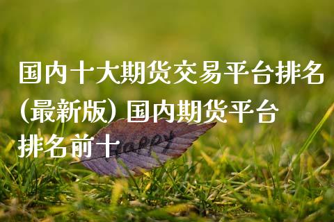 国内十大期货交易平台排名(最新版) 国内期货平台排名前十