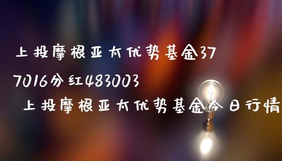 上投摩根亚太优势基金377016分红483003 上投摩根亚太优势基金今日行情