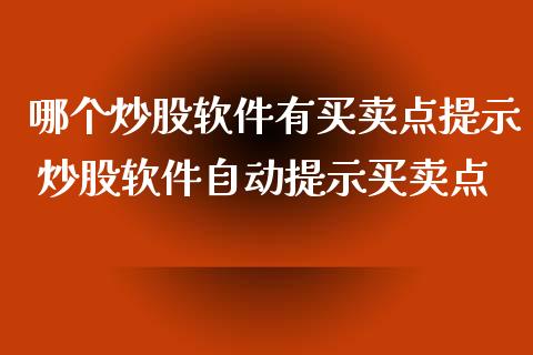 哪个炒股软件有买卖点提示 炒股软件自动提示买卖点