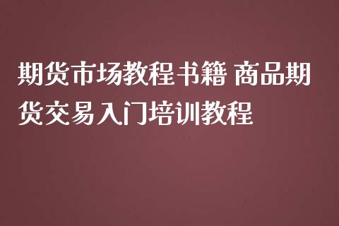 期货市场教程书籍 商品期货交易入门培训教程