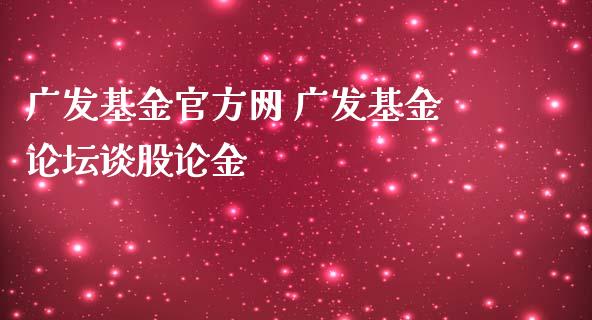 广发基金官方网 广发基金谈股论金