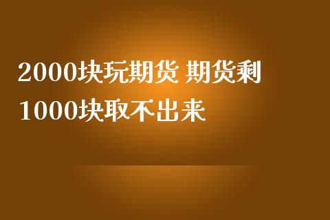 2000块玩期货 期货剩1000块取不出来