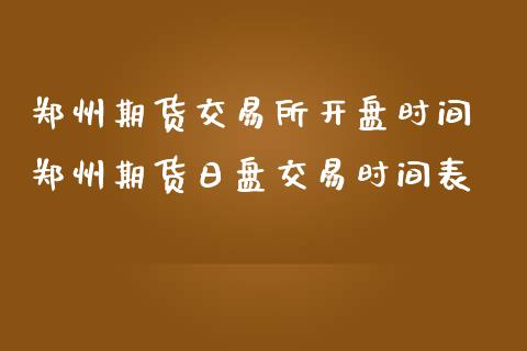 郑州期货交易所开盘时间 郑州期货日盘交易时间表