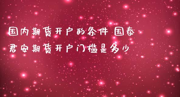 国内期货开户的条件 期货开户门槛是多少