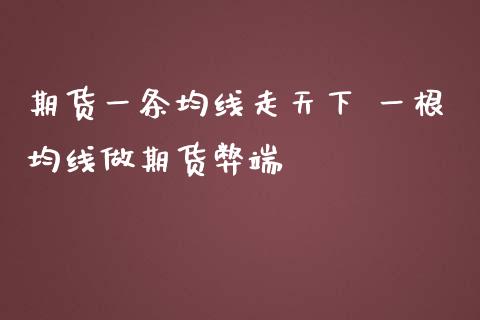 期货一条均线走天下 一根均线做期货弊端