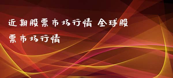 近期股票市场行情 全球股票市场行情