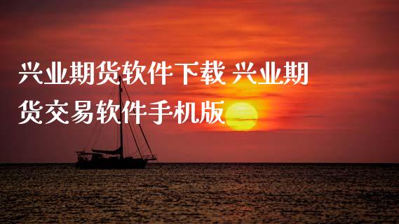 兴业期货软件下载 兴业期货交易软件手机版
