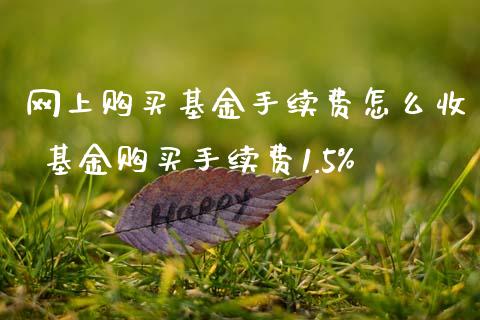 网上购买基金手续费怎么收 基金购买手续费1.5%