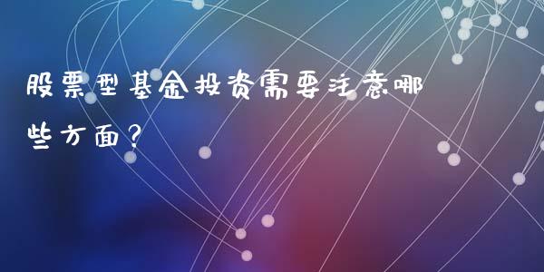 股票型基资需要注意哪些方面？
