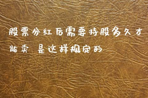 股票分红后需要持股多久才能卖 是这样规定的