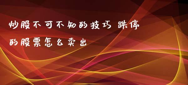 炒股不可不知的技巧 跌停的股票怎么卖出