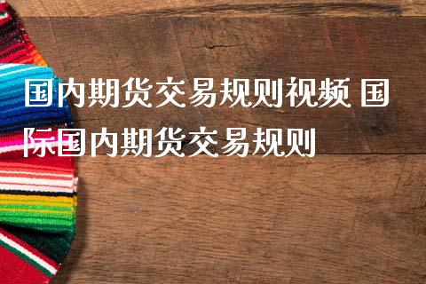 国内期货交易规则视频 国际国内期货交易规则