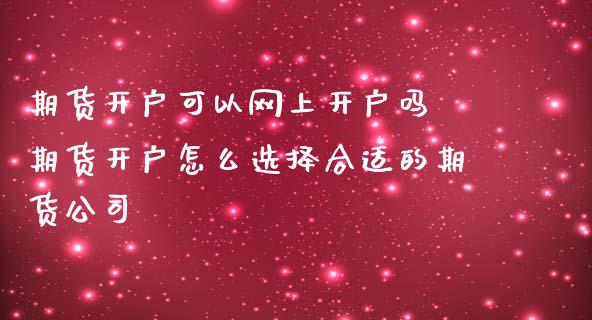 期货开户可以网上开户吗 期货开户怎么选择合适的期货公司