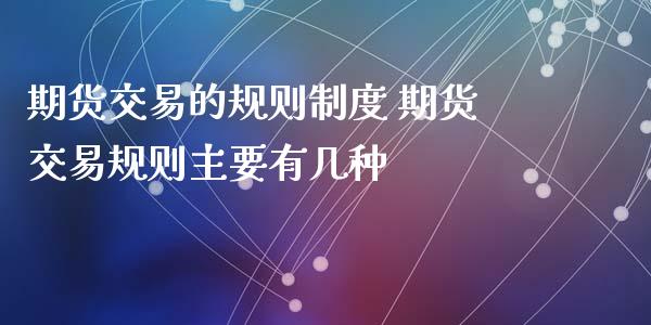 期货交易的规则制度 期货交易规则主要有几种