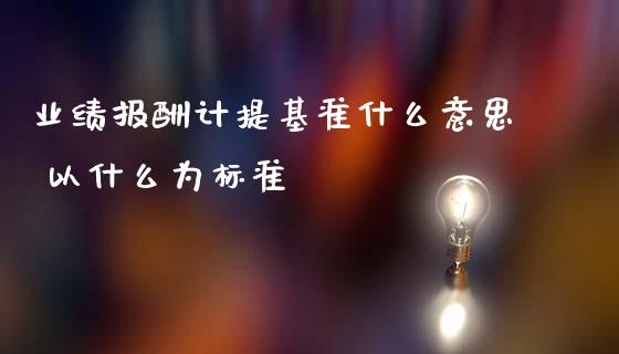 业绩报酬计提基准什么意思 以什么为标准