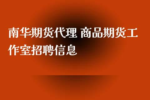 南华期货代理 商品期货工作室招聘信息
